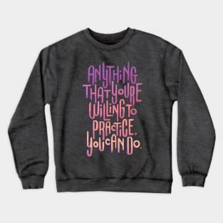 Anything You're Willing to Practice Crewneck Sweatshirt